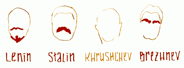Lenin's goatee, Stalin's moustache, Khrushchev, Brezhnev's eyebrows Lenin's goatee, Stalin's moustache, Khrushchev, Brezhnev's eyebrows
